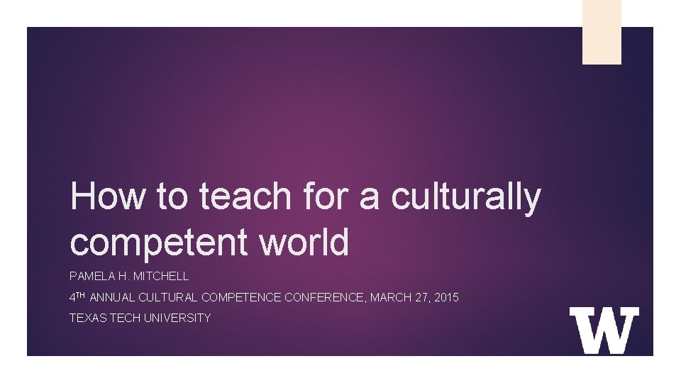 How to teach for a culturally competent world PAMELA H. MITCHELL 4 TH ANNUAL