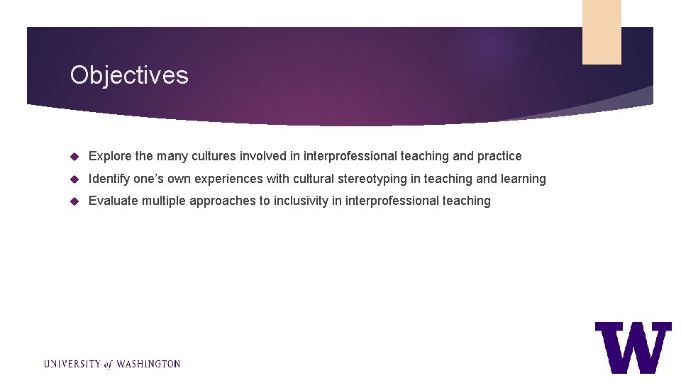 Objectives Explore the many cultures involved in interprofessional teaching and practice Identify one’s own