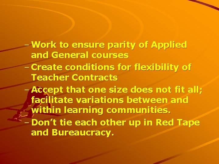 – Work to ensure parity of Applied and General courses – Create conditions for