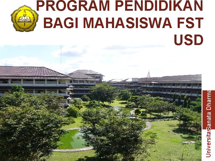 Universitas. Sanata Dharma PROGRAM PENDIDIKAN BAGI MAHASISWA FST USD 