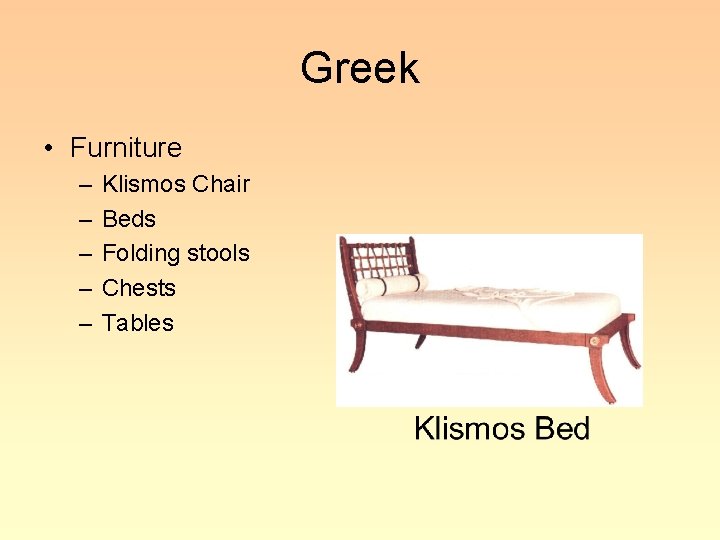 Greek • Furniture – – – Klismos Chair Beds Folding stools Chests Tables 