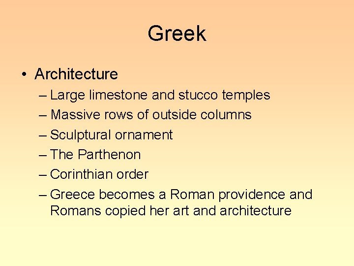 Greek • Architecture – Large limestone and stucco temples – Massive rows of outside