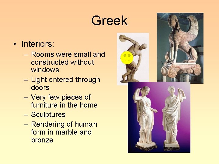 Greek • Interiors: – Rooms were small and constructed without windows – Light entered