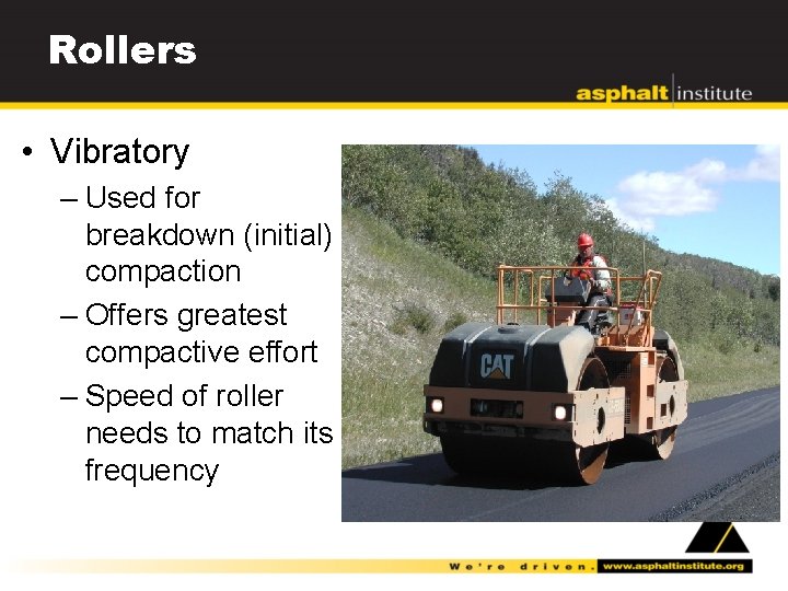 Rollers • Vibratory – Used for breakdown (initial) compaction – Offers greatest compactive effort