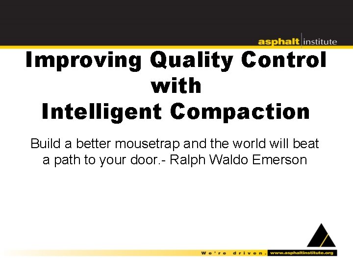 Improving Quality Control with Intelligent Compaction Build a better mousetrap and the world will