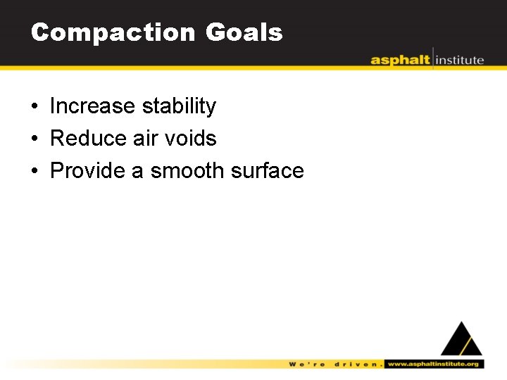 Compaction Goals • Increase stability • Reduce air voids • Provide a smooth surface