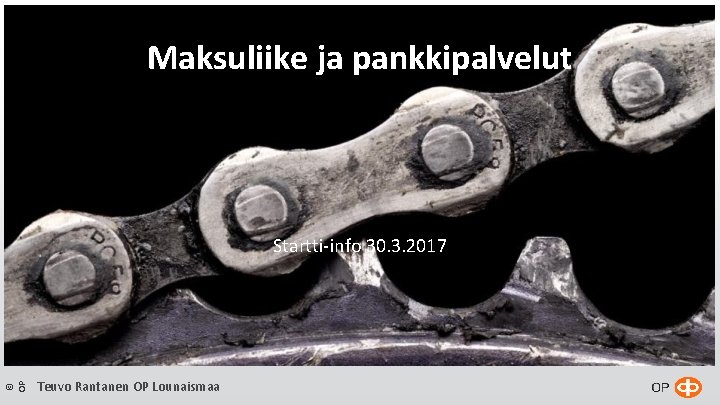 Maksuliike ja pankkipalvelut © OP Startti-info 30. 3. 2017 Teuvo Rantanen OP Lounaismaa Maksuliike ja pankkipalvelut © OP Startti-info 30. 3. 2017 Teuvo Rantanen OP Lounaismaa