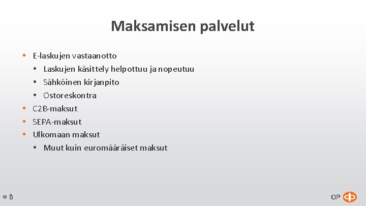 Maksamisen palvelut E-laskujen vastaanotto Laskujen käsittely helpottuu ja nopeutuu Sähköinen kirjanpito Ostoreskontra C 2 Maksamisen palvelut E-laskujen vastaanotto Laskujen käsittely helpottuu ja nopeutuu Sähköinen kirjanpito Ostoreskontra C 2