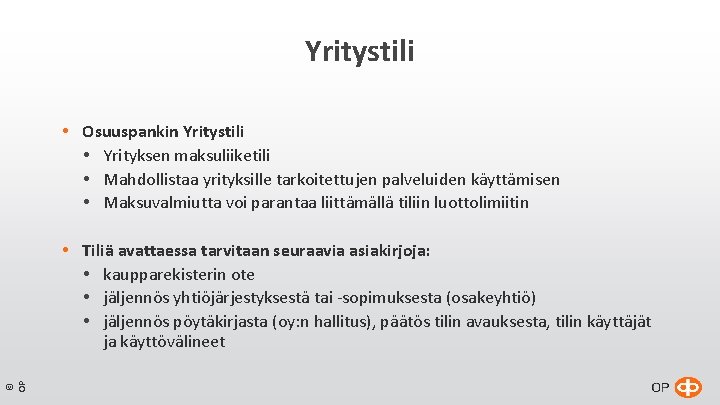 Yritystili Osuuspankin Yritystili Yrityksen maksuliiketili Mahdollistaa yrityksille tarkoitettujen palveluiden käyttämisen Maksuvalmiutta voi parantaa liittämällä Yritystili Osuuspankin Yritystili Yrityksen maksuliiketili Mahdollistaa yrityksille tarkoitettujen palveluiden käyttämisen Maksuvalmiutta voi parantaa liittämällä