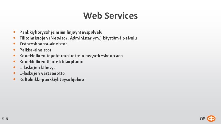 Web Services © OP Pankkiyhteysohjelmien linjayhteyspalvelu Tilitoimistojen (Netvisor, Administer ym. ) käyttämä palvelu Ostoreskontra-aineistot Web Services © OP Pankkiyhteysohjelmien linjayhteyspalvelu Tilitoimistojen (Netvisor, Administer ym. ) käyttämä palvelu Ostoreskontra-aineistot