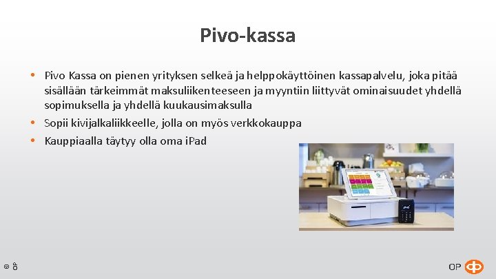 Pivo-kassa Pivo Kassa on pienen yrityksen selkeä ja helppokäyttöinen kassapalvelu, joka pitää sisällään tärkeimmät Pivo-kassa Pivo Kassa on pienen yrityksen selkeä ja helppokäyttöinen kassapalvelu, joka pitää sisällään tärkeimmät