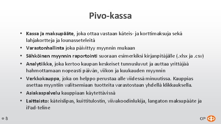 Pivo-kassa © OP Kassa ja maksupääte, joka ottaa vastaan käteis- ja korttimaksuja sekä lahjakortteja Pivo-kassa © OP Kassa ja maksupääte, joka ottaa vastaan käteis- ja korttimaksuja sekä lahjakortteja