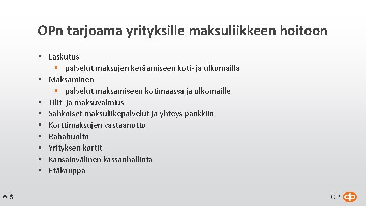 OPn tarjoama yrityksille maksuliikkeen hoitoon © OP Laskutus palvelut maksujen keräämiseen koti- ja ulkomailla OPn tarjoama yrityksille maksuliikkeen hoitoon © OP Laskutus palvelut maksujen keräämiseen koti- ja ulkomailla