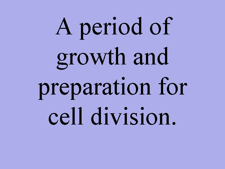 A period of growth and preparation for cell division. 