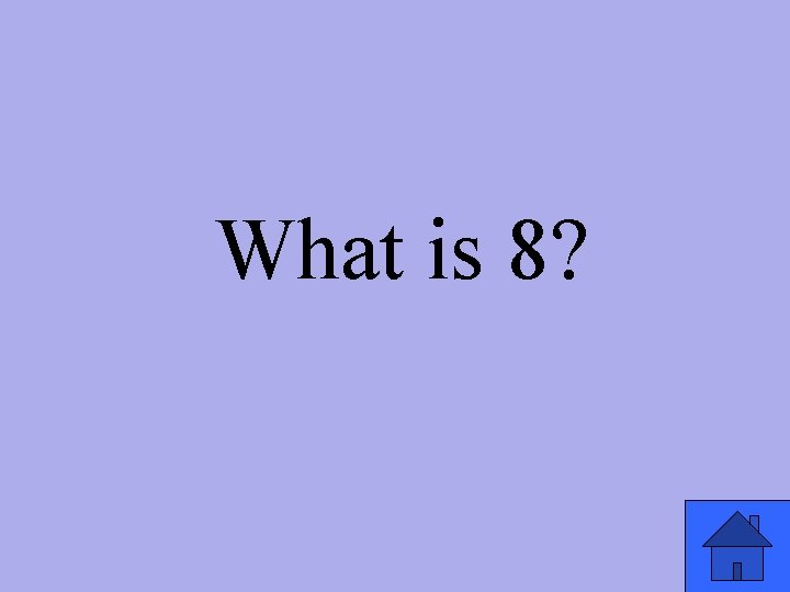 What is 8? 