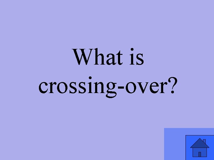 What is crossing-over? 