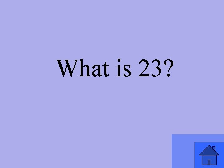 What is 23? 