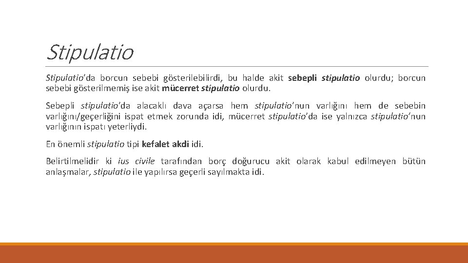 Stipulatio’da borcun sebebi gösterilebilirdi, bu halde akit sebepli stipulatio olurdu; borcun sebebi gösterilmemiş ise Stipulatio’da borcun sebebi gösterilebilirdi, bu halde akit sebepli stipulatio olurdu; borcun sebebi gösterilmemiş ise