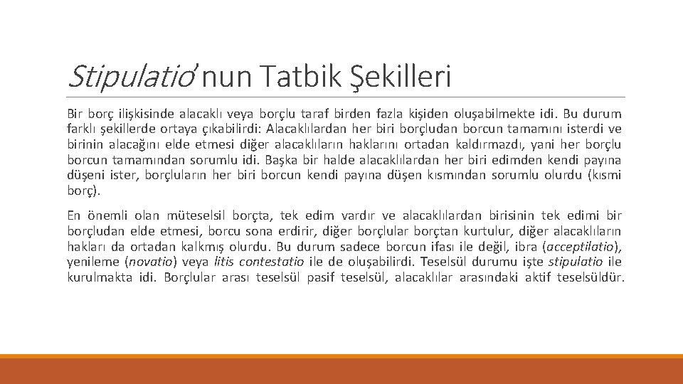 Stipulatio’nun Tatbik Şekilleri Bir borç ilişkisinde alacaklı veya borçlu taraf birden fazla kişiden oluşabilmekte Stipulatio’nun Tatbik Şekilleri Bir borç ilişkisinde alacaklı veya borçlu taraf birden fazla kişiden oluşabilmekte