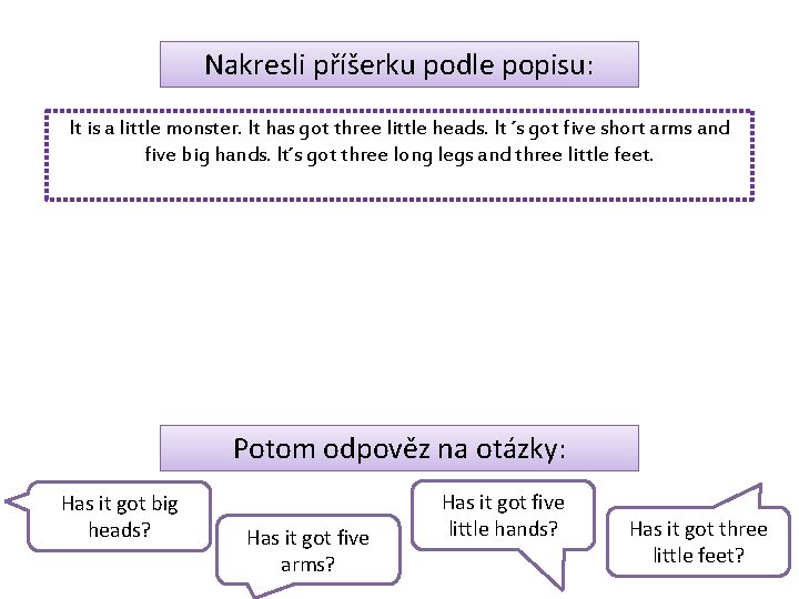 Nakresli příšerku podle popisu: It is a little monster. It has got three little