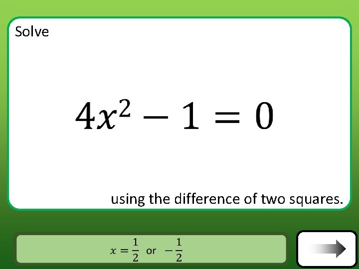 Solve using the difference of two squares. Answer Solve using the difference of two squares. Answer