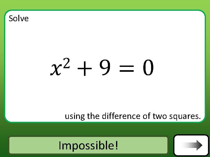 Solve using the difference of two squares. Impossible! Answer Solve using the difference of two squares. Impossible! Answer
