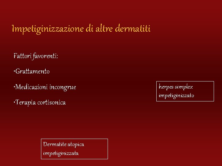 Impetiginizzazione di altre dermatiti Fattori favorenti: • Grattamento • Medicazioni incongrue • Terapia cortisonica
