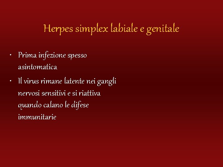 Herpes simplex labiale e genitale • Prima infezione spesso asintomatica • Il virus rimane