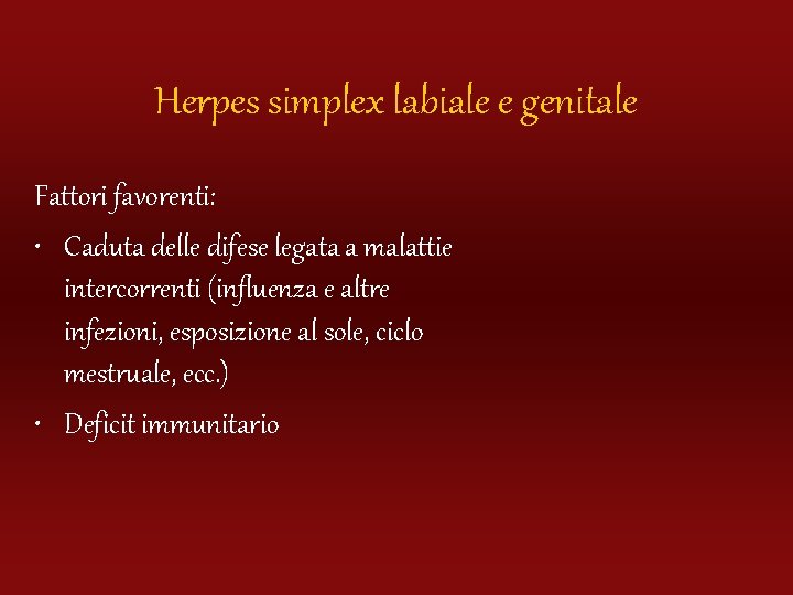Herpes simplex labiale e genitale Fattori favorenti: • Caduta delle difese legata a malattie