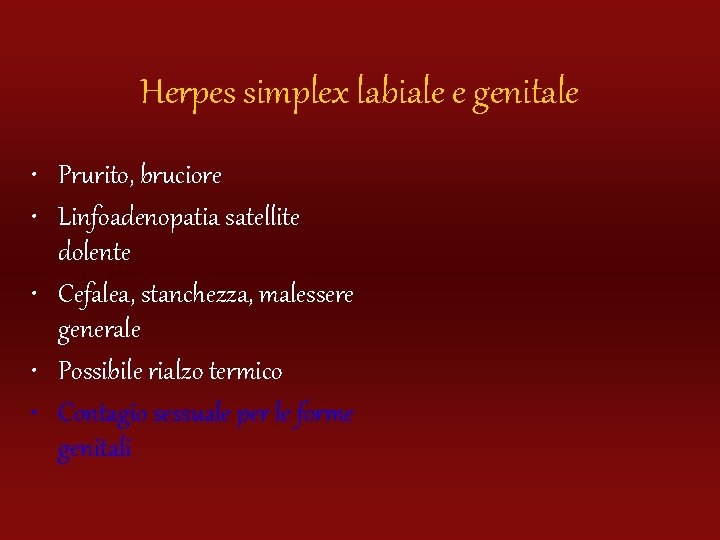 Herpes simplex labiale e genitale • Prurito, bruciore • Linfoadenopatia satellite dolente • Cefalea,