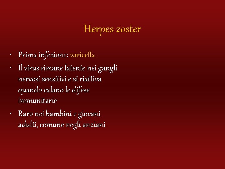 Herpes zoster • Prima infezione: varicella • Il virus rimane latente nei gangli nervosi