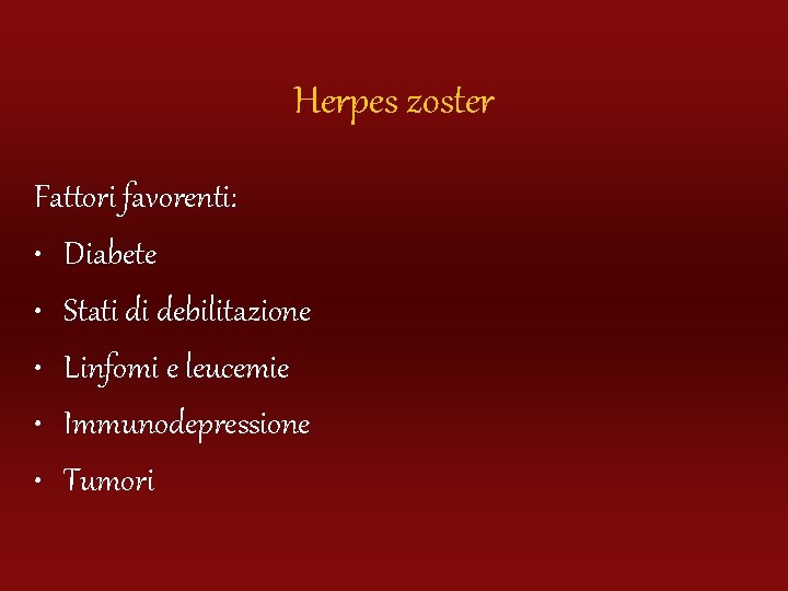 Herpes zoster Fattori favorenti: • Diabete • Stati di debilitazione • Linfomi e leucemie