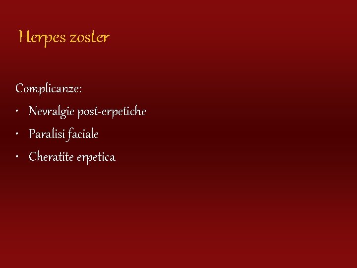 Herpes zoster Complicanze: • Nevralgie post-erpetiche • Paralisi faciale • Cheratite erpetica 