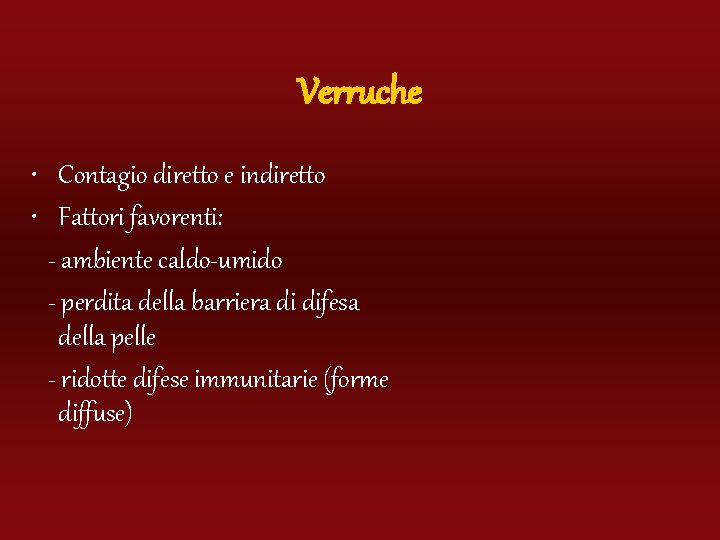 Verruche • Contagio diretto e indiretto • Fattori favorenti: - ambiente caldo-umido - perdita