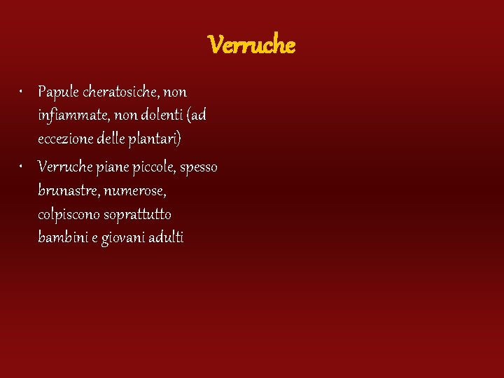 Verruche • Papule cheratosiche, non infiammate, non dolenti (ad eccezione delle plantari) • Verruche