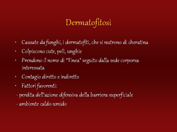 Dermatofitosi • Causate da funghi, i dermatofiti, che si nutrono di cheratina • Colpiscono