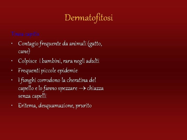Dermatofitosi Tinea capitis • Contagio frequente da animali (gatto, cane) • Colpisce i bambini,