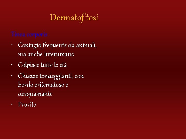 Dermatofitosi Tinea corporis • Contagio frequente da animali, ma anche interumano • Colpisce tutte