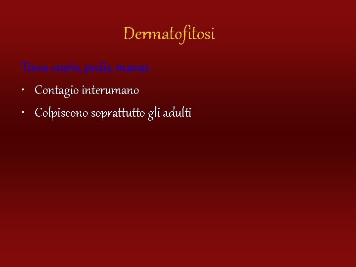 Dermatofitosi Tinea cruris, pedis, manus • Contagio interumano • Colpiscono soprattutto gli adulti 