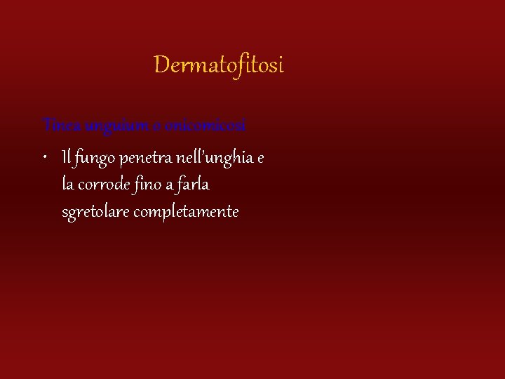 Dermatofitosi Tinea unguium o onicomicosi • Il fungo penetra nell’unghia e la corrode fino