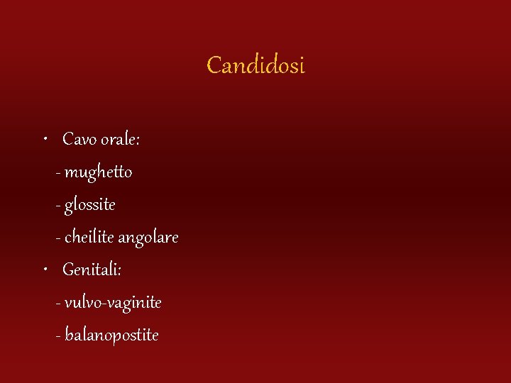 Candidosi • Cavo orale: - mughetto - glossite - cheilite angolare • Genitali: -