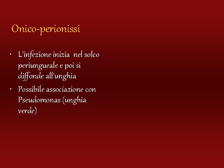Onico-perionissi • L’infezione inizia nel solco periungueale e poi si diffonde all’unghia • Possibile