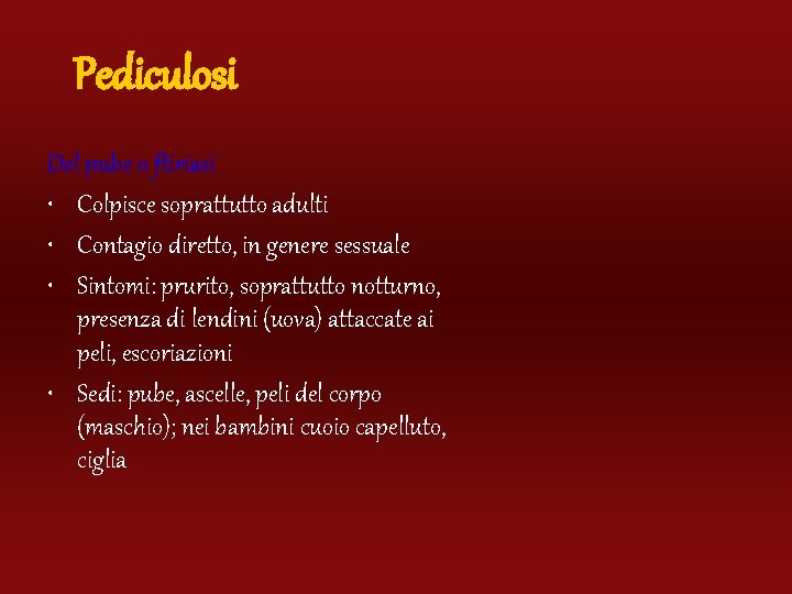Pediculosi Del pube o ftiriasi • Colpisce soprattutto adulti • Contagio diretto, in genere