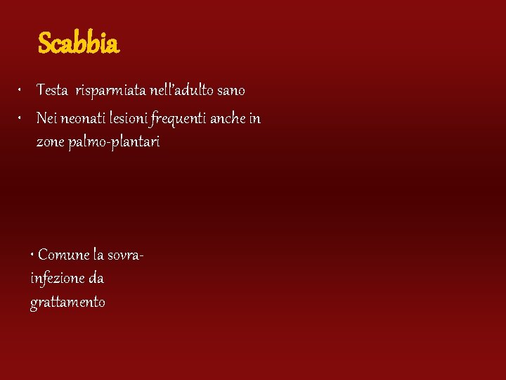 Scabbia • Testa risparmiata nell’adulto sano • Nei neonati lesioni frequenti anche in zone
