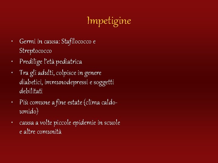Impetigine • Germi in causa: Stafilococco e Streptococco • Predilige l’età pediatrica • Tra