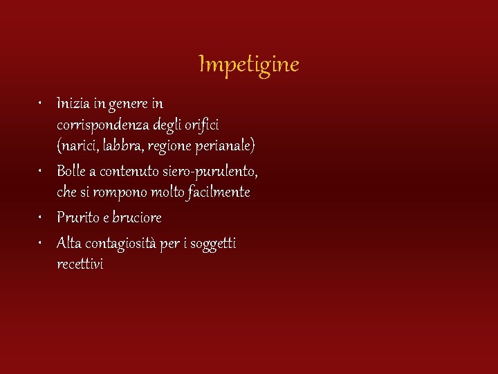 Impetigine • Inizia in genere in corrispondenza degli orifici (narici, labbra, regione perianale) •