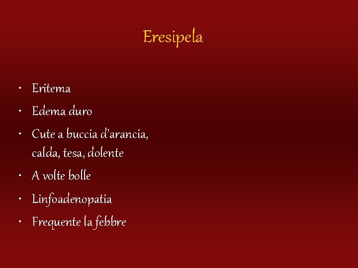 Eresipela • Eritema • Edema duro • Cute a buccia d’arancia, calda, tesa, dolente