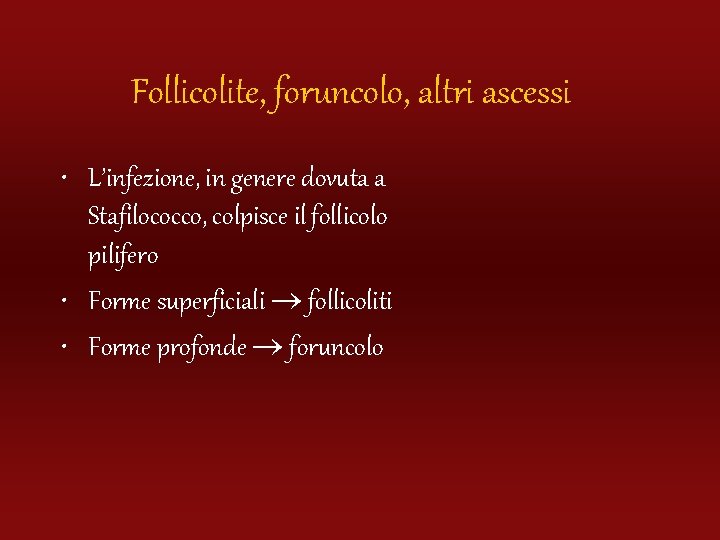 Follicolite, foruncolo, altri ascessi • L’infezione, in genere dovuta a Stafilococco, colpisce il follicolo