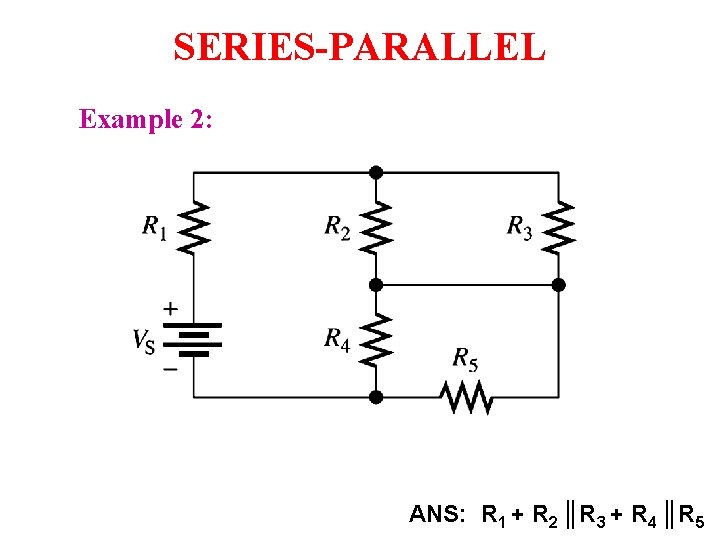 SERIES-PARALLEL Example 2: ANS: R 1 + R 2 ║R 3 + R 4 SERIES-PARALLEL Example 2: ANS: R 1 + R 2 ║R 3 + R 4