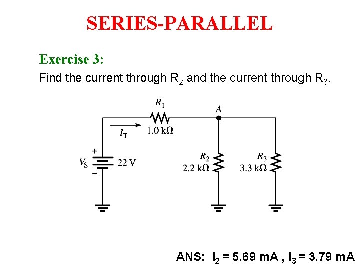 SERIES-PARALLEL Exercise 3: Find the current through R 2 and the current through R SERIES-PARALLEL Exercise 3: Find the current through R 2 and the current through R